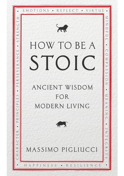 How To Be A Stoic: Ancient Wisdom For Modern Living