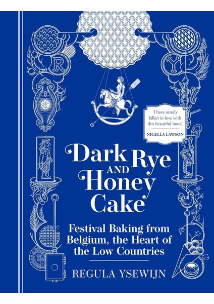 Dark Rye And Honey Cake: Festival Baking From Belgium, The Heart Of The Low Countries