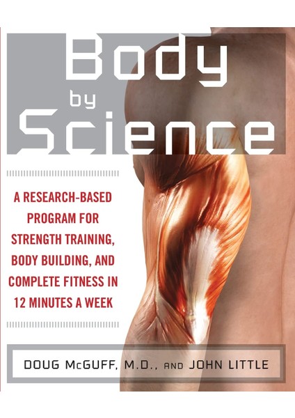 Body By Science: A Research Based Program To Get The Results You Want In 12 Minutes A Week