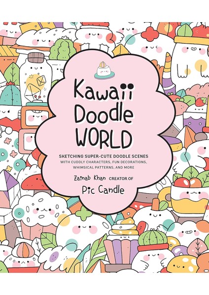 Kawaii Doodle World: Sketching Super-Cute Doodle Scenes With Cuddly Characters, Fun Decorations, Whi
