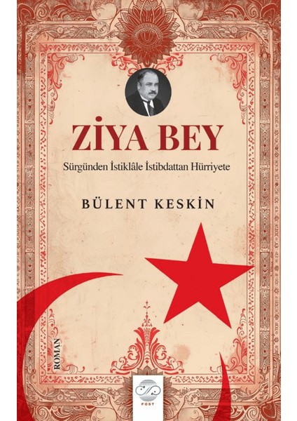 Ziya Bey Sürgünden İstiklale İstibdattan Hürriyete - Bülent Keskin