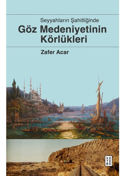 Göz Medeniyetinin Körlükleri - Zafer Acar