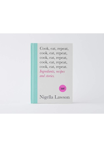 Cook, Eat, Repeat: Ingredients, Recipes And Stories. - Nigella Lawson