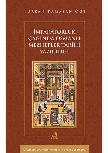 Imparatorluk Çağında Osmanlı Mezhepler Tarihi Yazıcılığı - Furkan Ramazan Öğe