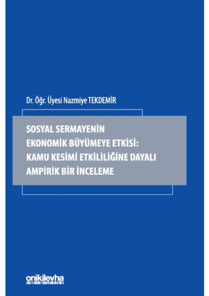 Sosyal Sermayenin Ekonomik Büyümeye Etkisi: Kamu Kesimi Etkililiğine Dayalı Ampirik Bir Inceleme - Nazmiye Tekdemir