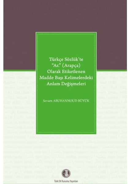 Türkçe Sözlük’te “ar.” (Arapça) Olarak Etiketlenen Madde Başı Kelimelerdeki Anlam Değişmeleri - Sevsen Abuhannoud Büyük