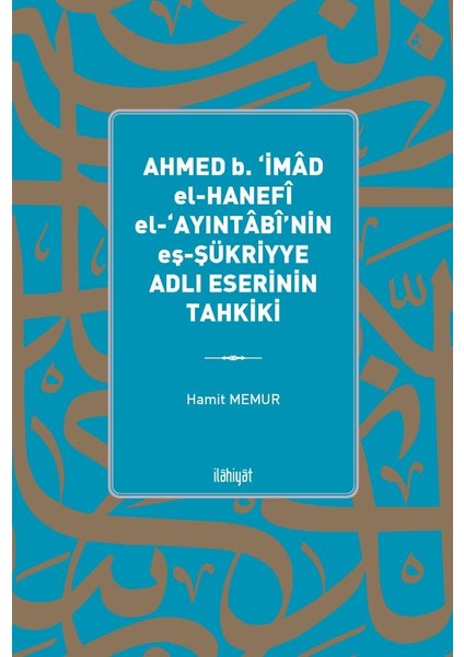 Ahmed B. ‘imâd El Hanefî El ‘ayıntâbî'nin Eş Şükriyye Adlı Eserinin Tahkiki