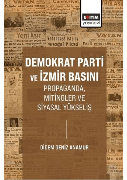 Demokrat Parti ve Izmir Basını Propaganda, Mitingler ve Siyasal Yükseliş - Didem Deniz Anamur