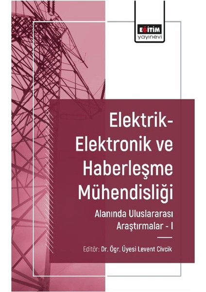 Elektrik-Elektronik ve Haberleşme Mühendisliği Alanında Uluslararası Araştırmalar I - Levent Civcik