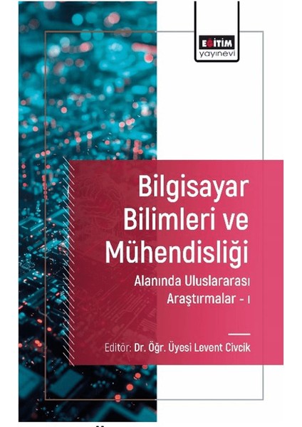 Bilgisayar Bilimleri ve Mühendisliği Alanında Uluslararası Araştırmalar I - Levent Civcik