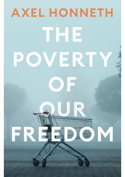 The Poverty Of Our Freedom: Essays 2012 - 2019 - Axel Honneth