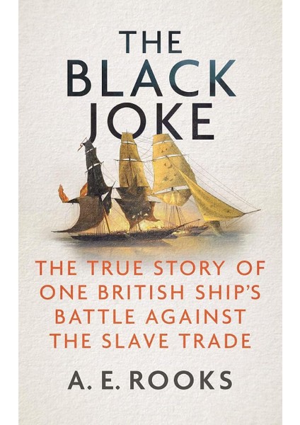 The Black Joke / The True Story Of One British Ship's Battle Against The Slave Trade - A. E. Rooks