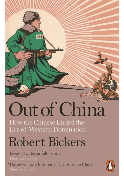 Out Of China / How The Chinese Ended The Era Of Western Domination - Robert Bickers