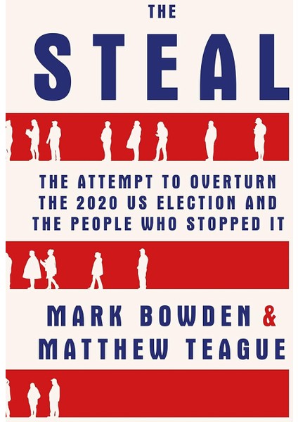 The Steal / The Attempt To Overturn The 2020 Us Election And The People Who Stopped It - Mark Bowden