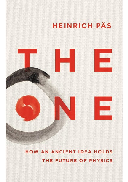 The One: How An Ancient Idea Holds The Future Of Physics - Heinrich Päs