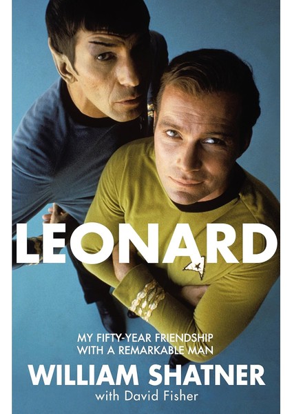 Leonard: My Fifty-Year Friendship With A Remarkable Man - William Shatner