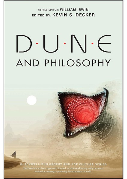 Dune And Philosophy: Minds, Monads, And Muad'dib - Kevin S. Decker