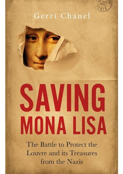 Saving Mona Lisa / The Battle To Protect The Louvre And Its Treasures From The Nazis - Gerri Chanel