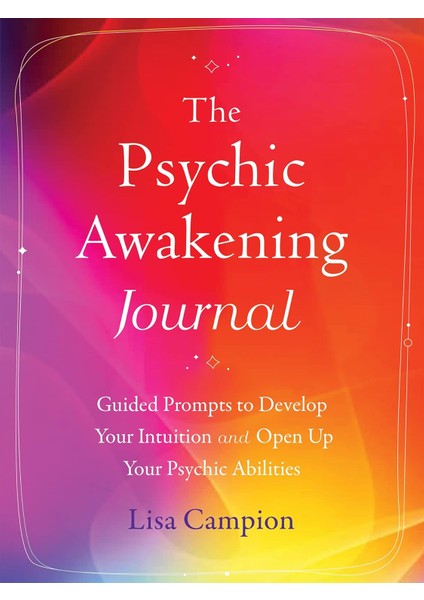 The Psychic Awakening Journal / Guided Prompts To Develop Your Intuition And Open Up Your Psychic Abi - Lisa Campion