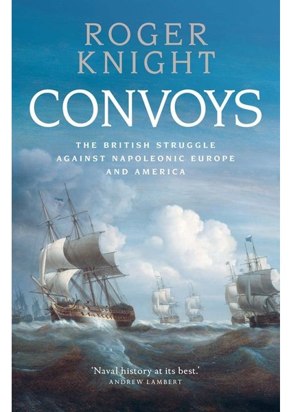 Convoys / The British Struggle Against Napoleonic Europe And America - Roger Knight