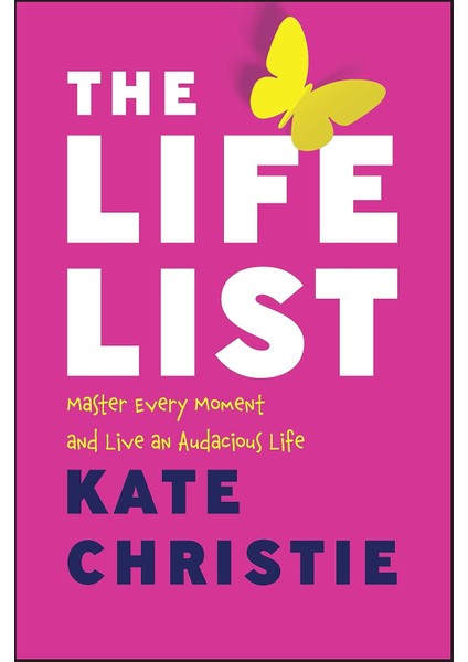 The Life List: Master Every Moment And Live An Audacious Life - Kate Christie