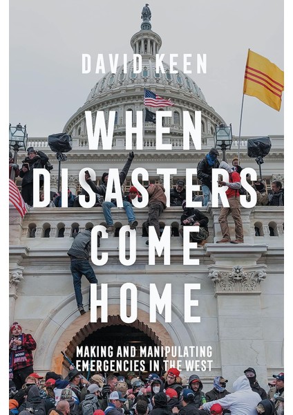 When Disasters Come Home: Making And Manipulating Emergencies In The West - David Keen