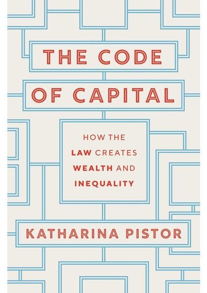 The Code Of Capital / How The Law Creates Wealth And Inequality - Katharina Pistor