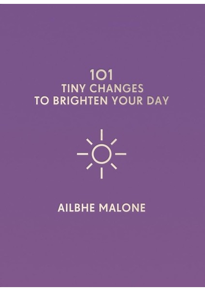 101 Tiny Changes To Brighten Your Day - Ailbhe Malone