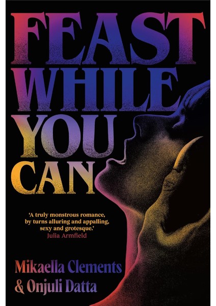 Feast While You Can / A 'brilliantly Visceral Queer Horror' For Fans Of Julia Armfield And Eliza Clar - Mikaella Clements
