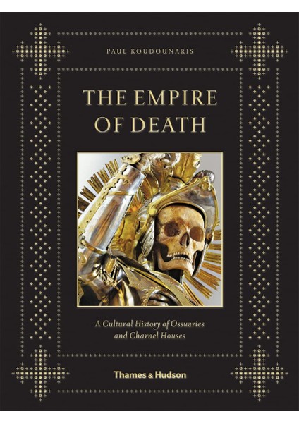 The Empire Of Death / A Cultural History Of Ossuaries And Charnel Houses - Paul Koudounaris