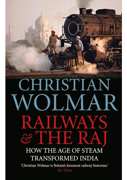 Railways & The Raj / How The Age Of Steam Transformed India - Christian Wolmar
