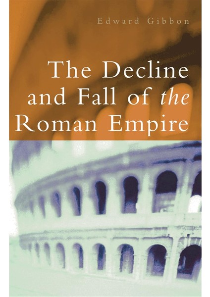 The Decline And Fall Of The Roman Empire - Edward Gibbon