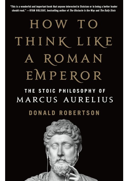 How To Think Like A Roman Emperor / The Stoic Philosophy Of Marcus Aurelius - Donald Robertson