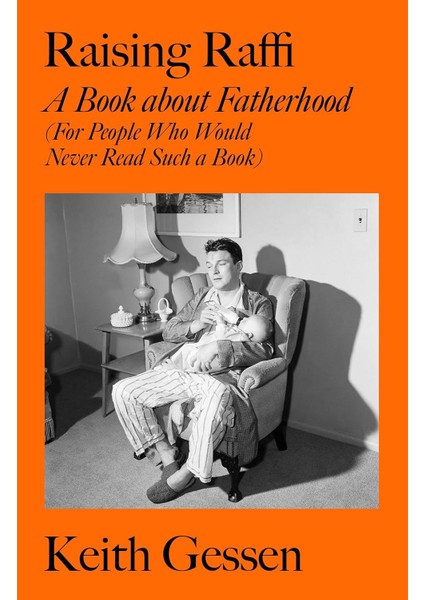 Raising Raffi / A Book About Fatherhood (For People Who Would Never Read Such A Book) - Keith Gessen