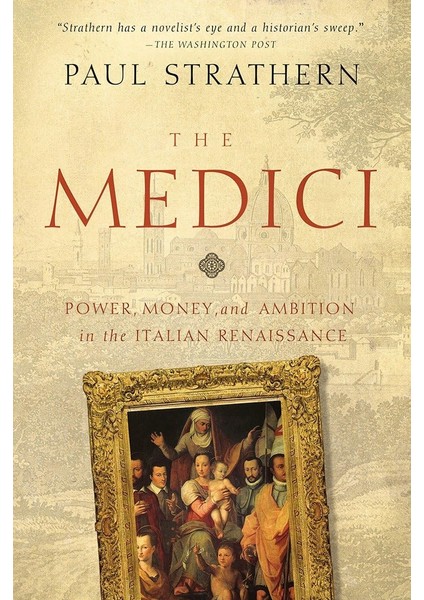 The Medici: Power, Money, And Ambition In The Italian Renaissance - Paul Strathern