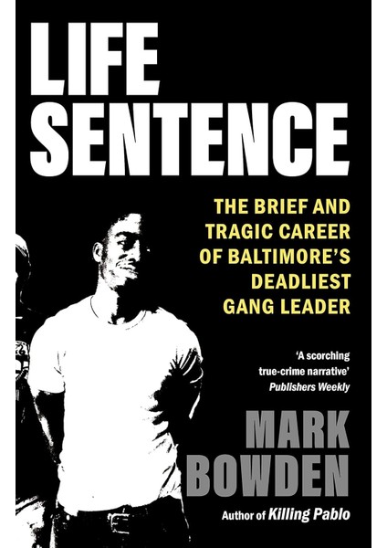 Life Sentence / The Brief And Tragic Career Of Baltimore's Deadliest Gang Leader - Mark Bowden