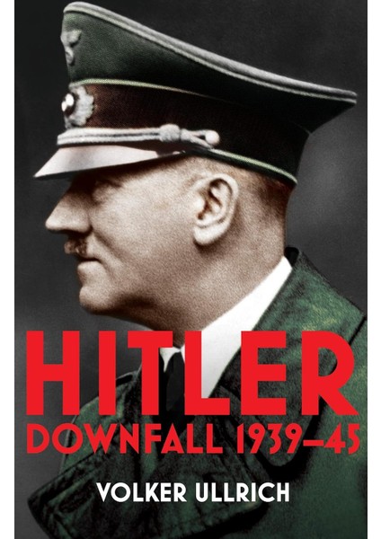 Hitler / Volume Ii / Downfall 1939-45 - Volker Ullrich