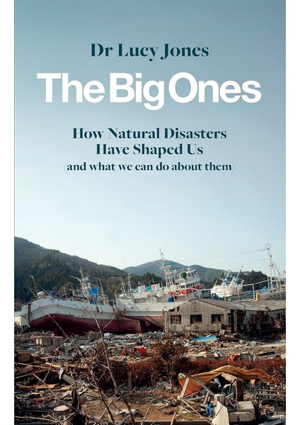 The Big Ones / How Natural Disasters Have Shaped Us (And What We Can Do About Them) - Lucy Jones