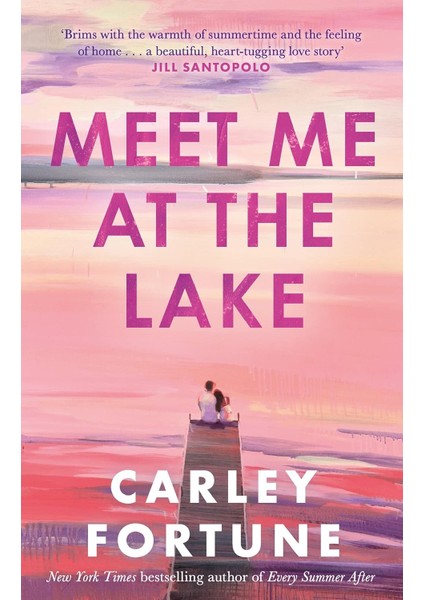 Meet Me At The Lake / The Breathtaking New Novel From The Author Of Every Summer After - Carley Fortune