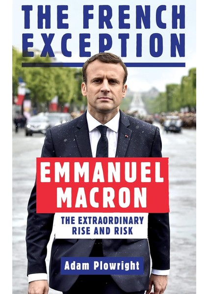 The French Exception / Emmanuel Macron - The Extraordinary Rise And Risk - Adam Plowright