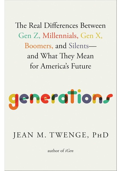 Generations / The Real Differences Between Gen Z, Millennials, Gen X, Boomers, And Silents―and What T - Jean M. Twenge PhD