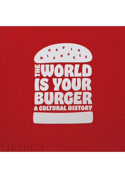 The World Is Your Burger / A Cultural History - David Michaels