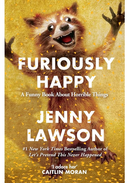 Furiously Happy: A Funny Book About Horrible Things - Jenny Lawson