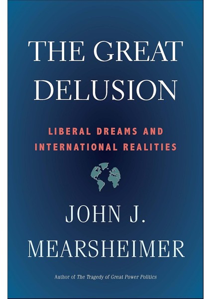 The Great Delusion: Liberal Dreams And International Realities - John J. Mearsheimer