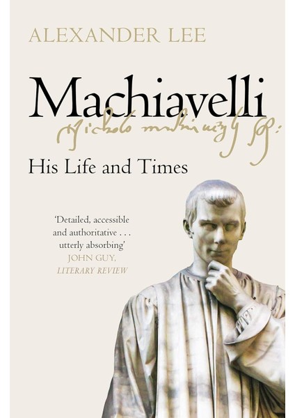 Machiavelli: His Life And Times - Alexander Lee