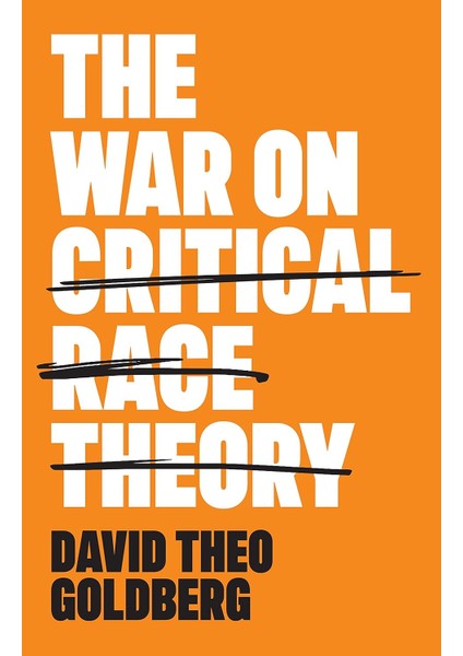 The War On Critical Race Theory / Or, The Remaking Of Racism - David Theo Goldberg