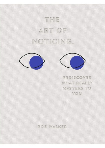 The Art Of Noticing / Rediscover What Really Matters To You - Rob Walker
