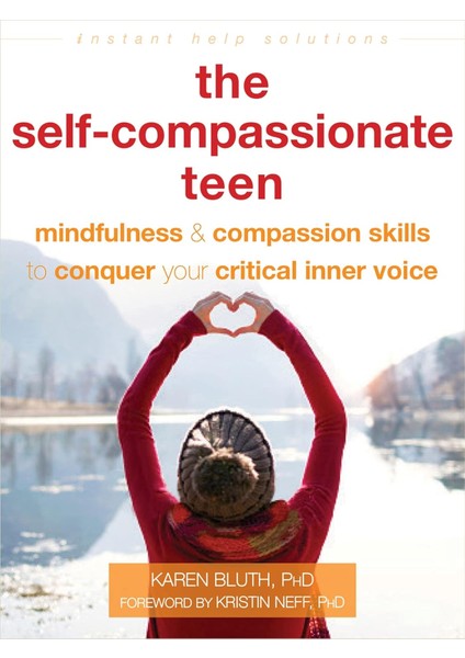 The Self-Compassionate Teen: Mindfulness And Compassion Skills To Conquer Your Critical Inner Voice - Karen Bluth