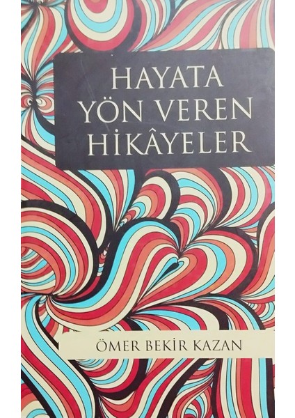 Hayata Yön Veren Hikayeler - Ömer Bekir Kazan