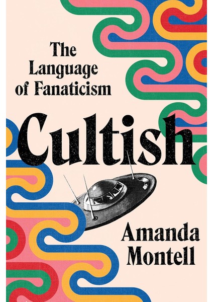 Cultish / The Language Of Fanaticism - Amanda Montell